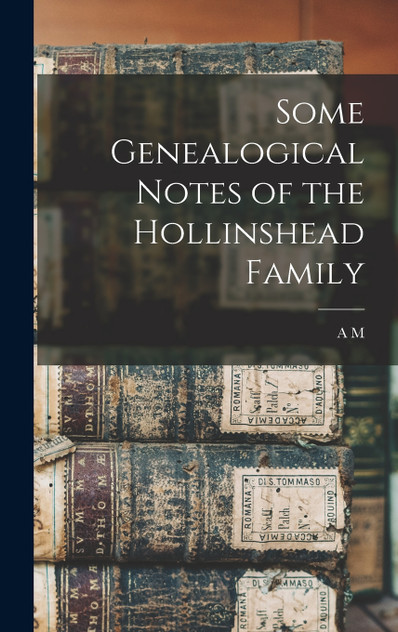 Some Genealogical Notes of the Hollinshead Family Some Genealogical Notes of the Hollinshead Family