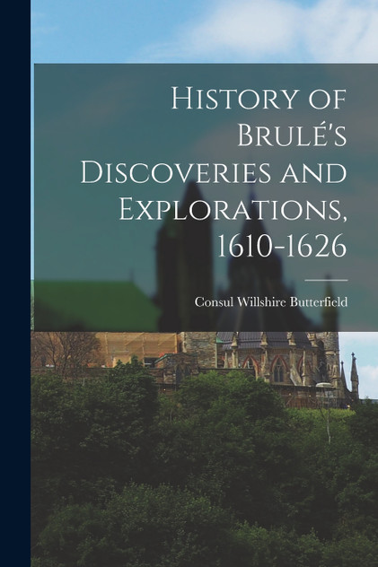 History of Brulé's Discoveries and Explorations, 1610-1626