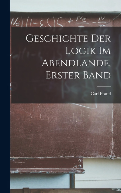 Geschichte der Logik im Abendlande, Erster Band Geschichte der Logik im Abendlande, Erster Band