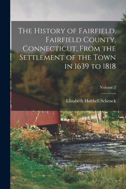 The History of Fairfield, Fairfield County, Connecticut, From the Settlement of the Town in 1639 to 1818; Volume 2 The History of Fairfield, Fairfield County, Connecticut, From the Settlement of the Town in 1639 to 1818; Volume 2