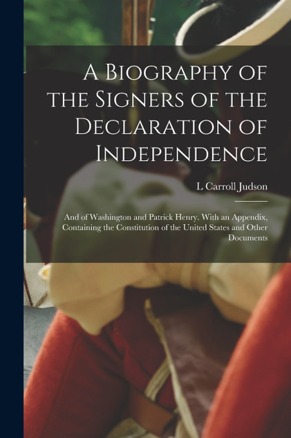 A Biography of the Signers of the Declaration of Independence A Biography of the Signers of the Declaration of Independence