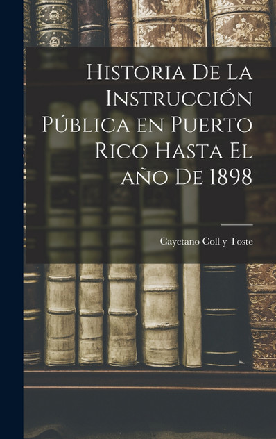 Historia de la instrucción pública en Puerto Rico hasta el año de 1898