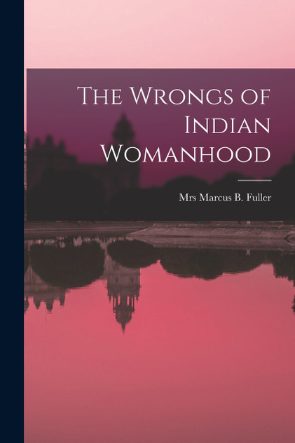 The Wrongs of Indian Womanhood The Wrongs of Indian Womanhood