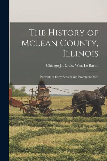 The History of McLean County, Illinois; Portraits of Early Settlers and Prominent Men