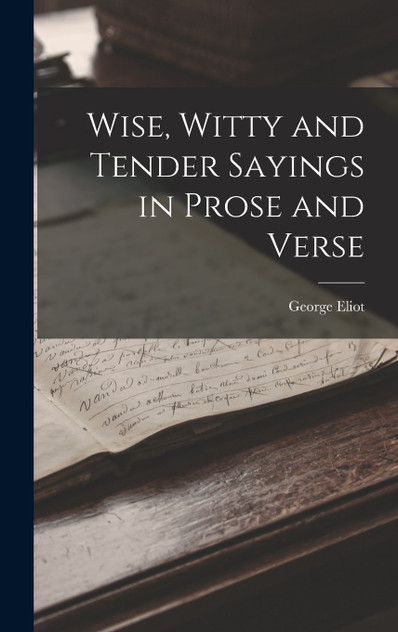 Wise, Witty and Tender Sayings in Prose and Verse Wise, Witty and Tender Sayings in Prose and Verse