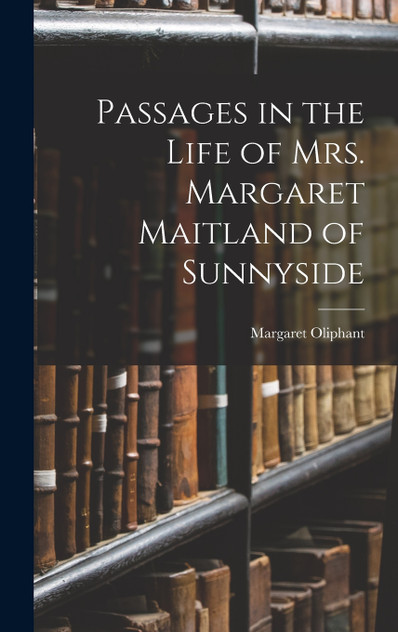 Passages in the Life of Mrs. Margaret Maitland of Sunnyside Passages in the Life of Mrs. Margaret Maitland of Sunnyside