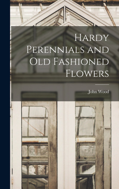Hardy Perennials and Old Fashioned Flowers Hardy Perennials and Old Fashioned Flowers