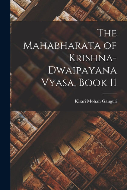 The Mahabharata of Krishna-Dwaipayana Vyasa, Book 11 The Mahabharata of Krishna-Dwaipayana Vyasa, Book 11