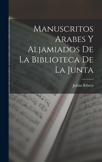 Manuscritos Arabes Y Aljamiados De La Biblioteca De La Junta Manuscritos Arabes Y Aljamiados De La Biblioteca De La Junta