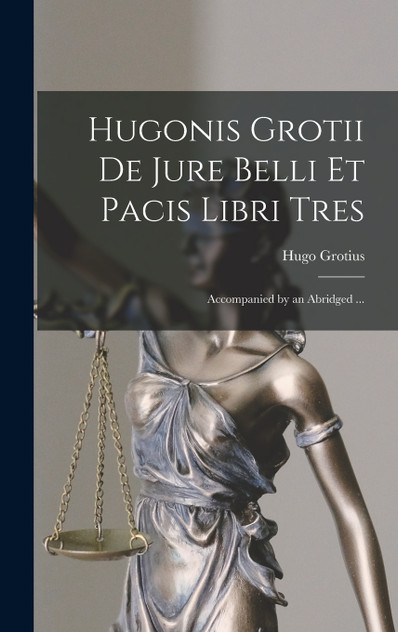 Hugonis Grotii de Jure Belli et Pacis Libri Tres Hugonis Grotii de Jure Belli et Pacis Libri Tres