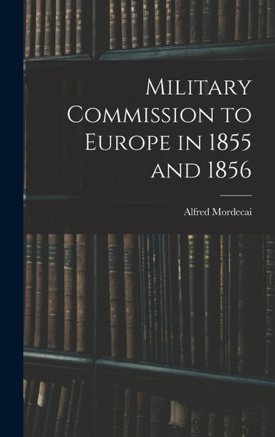 Military Commission to Europe in 1855 and 1856 Military Commission to Europe in 1855 and 1856