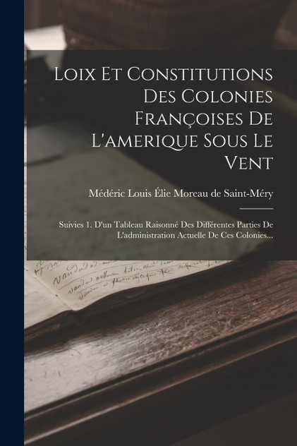 Loix Et Constitutions Des Colonies Françoises De L'amerique Sous Le Vent Loix Et Constitutions Des Colonies Françoises De L'amerique Sous Le Vent
