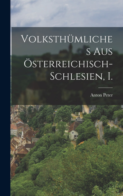 Volksthümliches aus Österreichisch-Schlesien, I. Volksthümliches aus Österreichisch-Schlesien, I.