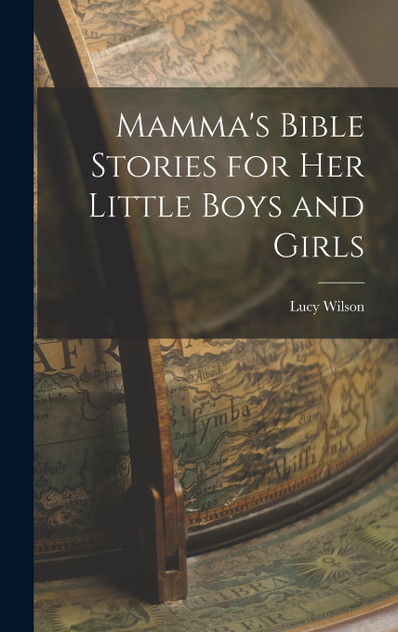 Mamma's Bible Stories for her Little Boys and Girls Mamma's Bible Stories for her Little Boys and Girls