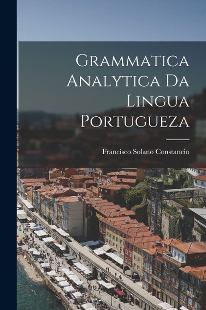 Grammatica Analytica da Lingua Portugueza Grammatica Analytica da Lingua Portugueza