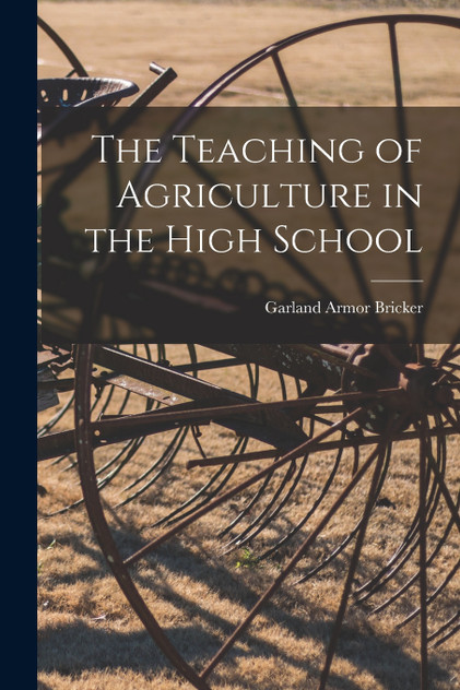 The Teaching of Agriculture in the High School The Teaching of Agriculture in the High School