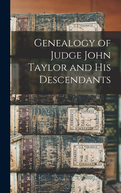 Genealogy of Judge John Taylor and His Descendants Genealogy of Judge John Taylor and His Descendants