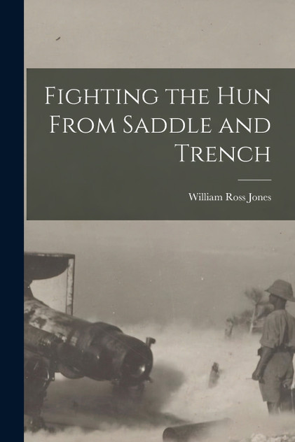 Fighting the Hun From Saddle and Trench Fighting the Hun From Saddle and Trench