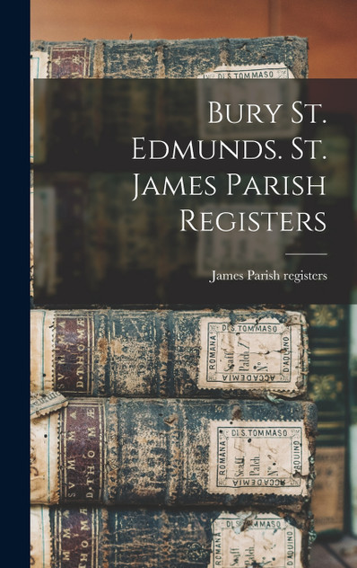 Bury St. Edmunds. St. James Parish Registers Bury St. Edmunds. St. James Parish Registers