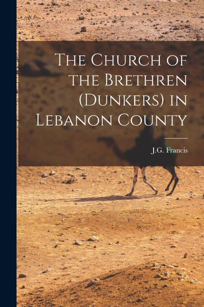 The Church of the Brethren (Dunkers) in Lebanon County The Church of the Brethren (Dunkers) in Lebanon County