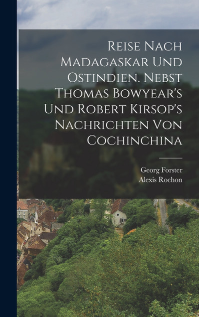 Reise nach Madagaskar und Ostindien. Nebst Thomas Bowyear's und Robert Kirsop's Nachrichten von Cochinchina