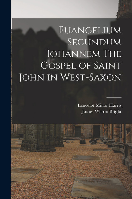 Euangelium Secundum Iohannem The Gospel of Saint John in West-Saxon Euangelium Secundum Iohannem The Gospel of Saint John in West-Saxon