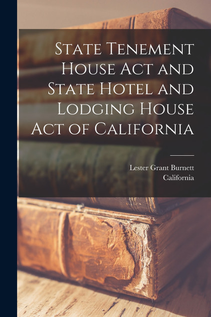 State Tenement House Act and State Hotel and Lodging House Act of California State Tenement House Act and State Hotel and Lodging House Act of California