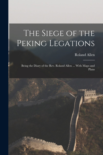 The Siege of the Peking Legations The Siege of the Peking Legations
