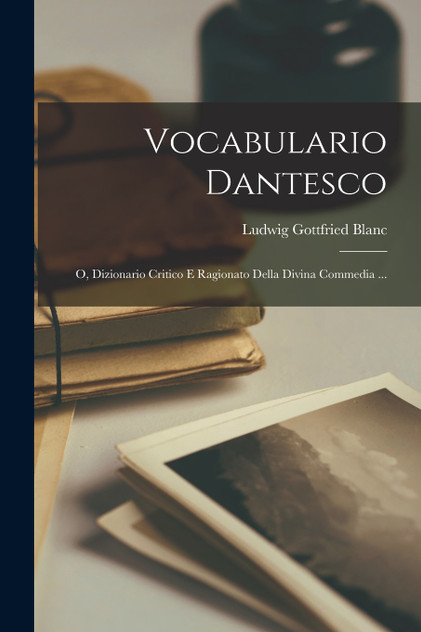 Vocabulario Dantesco; O, Dizionario Critico E Ragionato Della Divina Commedia ... Vocabulario Dantesco; O, Dizionario Critico E Ragionato Della Divina Commedia ...