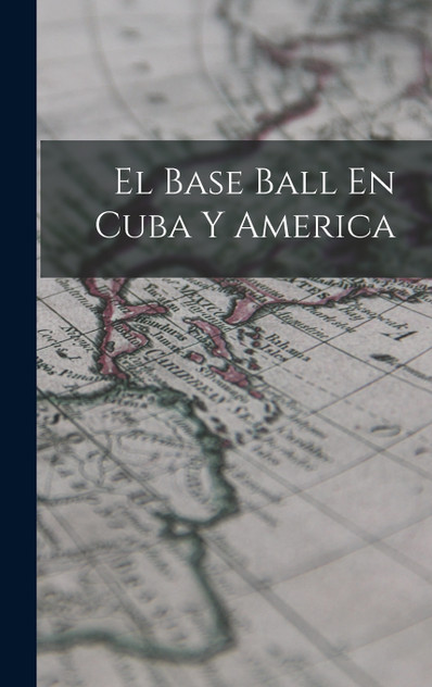 El Base Ball En Cuba Y America El Base Ball En Cuba Y America