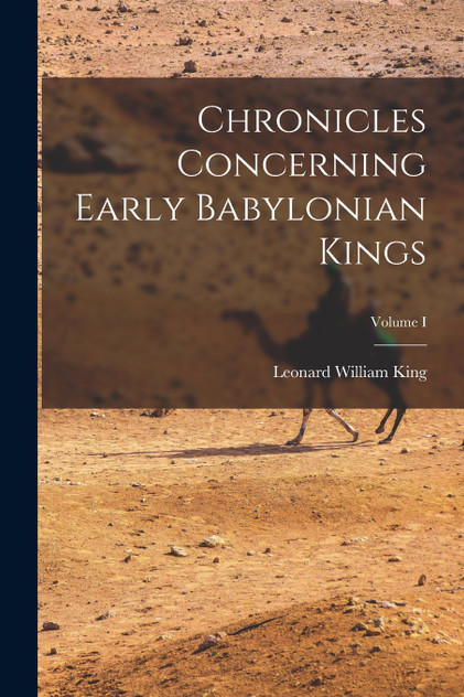 Chronicles Concerning Early Babylonian Kings; Volume I Chronicles Concerning Early Babylonian Kings; Volume I