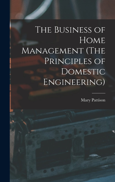 The Business of Home Management (The Principles of Domestic Engineering) The Business of Home Management (The Principles of Domestic Engineering)