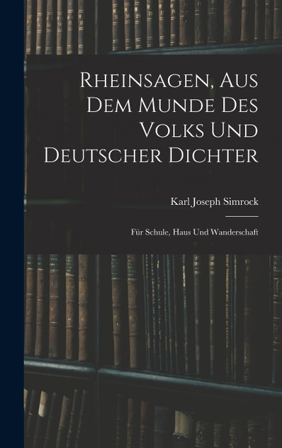 Rheinsagen, Aus Dem Munde Des Volks Und Deutscher Dichter Rheinsagen, Aus Dem Munde Des Volks Und Deutscher Dichter