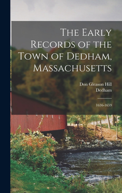 The Early Records of the Town of Dedham, Massachusetts The Early Records of the Town of Dedham, Massachusetts