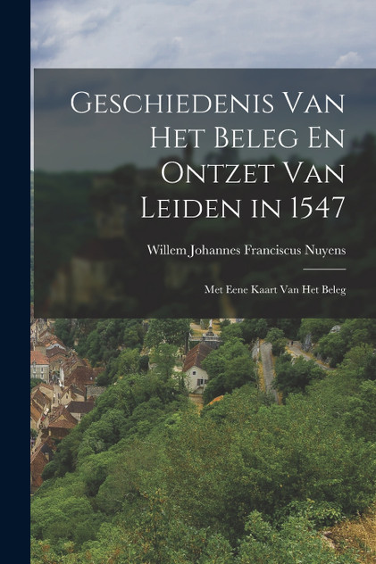 Geschiedenis Van Het Beleg En Ontzet Van Leiden in 1547 Geschiedenis Van Het Beleg En Ontzet Van Leiden in 1547