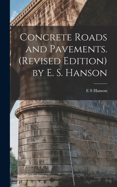 Concrete Roads and Pavements. (revised Edition) by E. S. Hanson