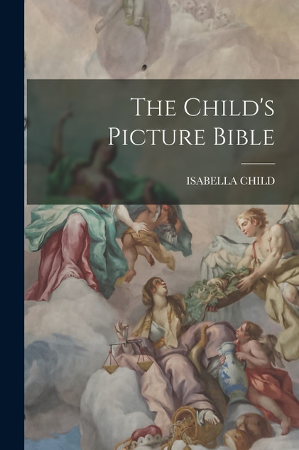 The Child's Picture Bible The Child's Picture Bible