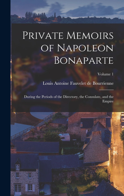 Private Memoirs of Napoleon Bonaparte Private Memoirs of Napoleon Bonaparte