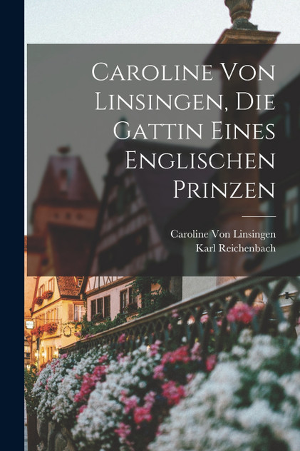 Caroline Von Linsingen, Die Gattin Eines Englischen Prinzen Caroline Von Linsingen, Die Gattin Eines Englischen Prinzen