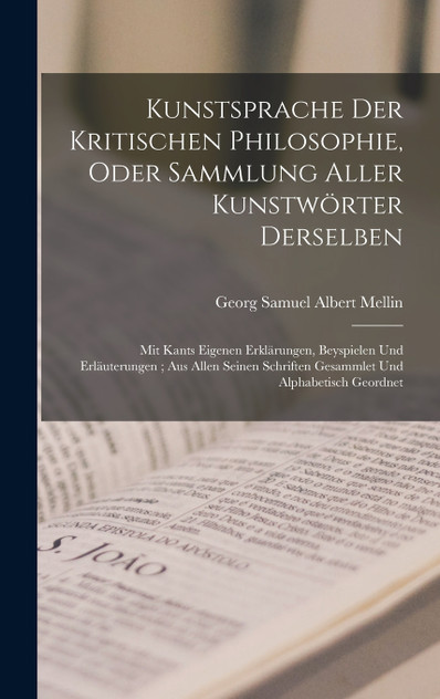 Kunstsprache Der Kritischen Philosophie, Oder Sammlung Aller Kunstwörter Derselben Kunstsprache Der Kritischen Philosophie, Oder Sammlung Aller Kunstwörter Derselben