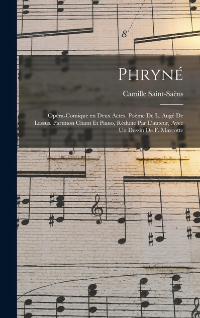 Phryné; opéra-comique en deux actes. Poème de L. Augé de Lassus. Partition chant et piano, réduite par l'auteur, avec un dessin de F. Marcotte