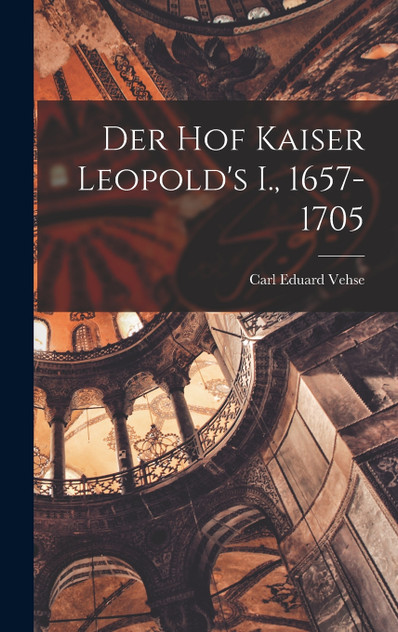 Der Hof Kaiser Leopold's I., 1657-1705 Der Hof Kaiser Leopold's I., 1657-1705