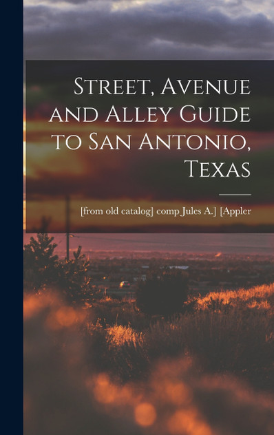 Street, Avenue and Alley Guide to San Antonio, Texas Street, Avenue and Alley Guide to San Antonio, Texas