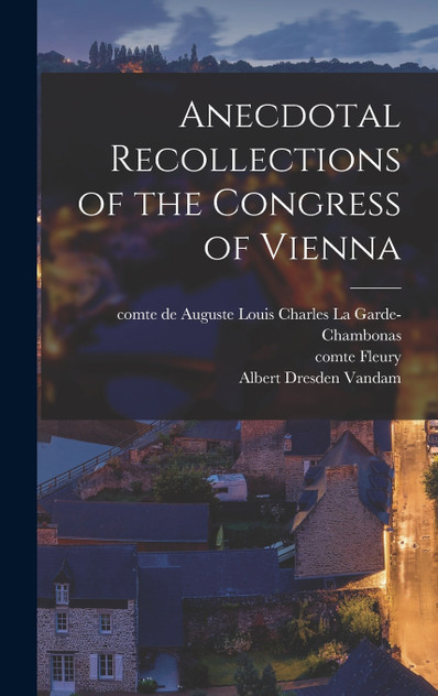Anecdotal Recollections of the Congress of Vienna