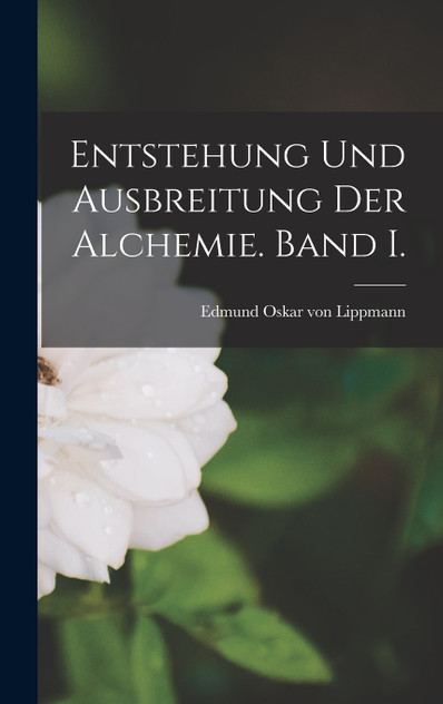Entstehung und Ausbreitung der Alchemie. Band I. Entstehung und Ausbreitung der Alchemie. Band I.