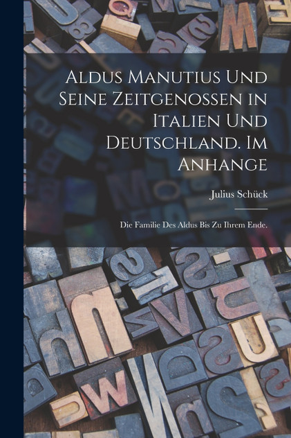 Aldus Manutius und seine Zeitgenossen in Italien und Deutschland. Im Anhange