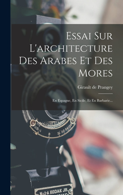 Essai Sur L'architecture Des Arabes Et Des Mores