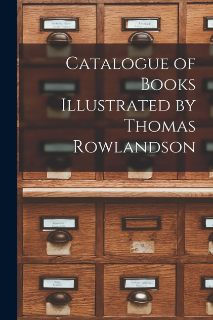 Catalogue of Books Illustrated by Thomas Rowlandson Catalogue of Books Illustrated by Thomas Rowlandson