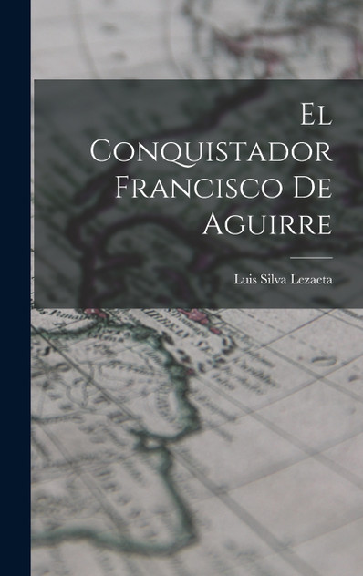 El Conquistador Francisco De Aguirre El Conquistador Francisco De Aguirre
