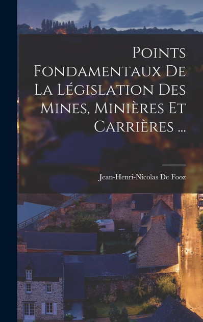 Points Fondamentaux De La Législation Des Mines, Minières Et Carrières ... Points Fondamentaux De La Législation Des Mines, Minières Et Carrières ...
